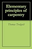 Elementary principles of carpentry by Thomas Tredgold