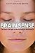 Brain Sense: The Science of the Senses and How We Process the World Around Us