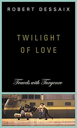 Twilight of Love: Travels with Turgenev by Robert Dessaix