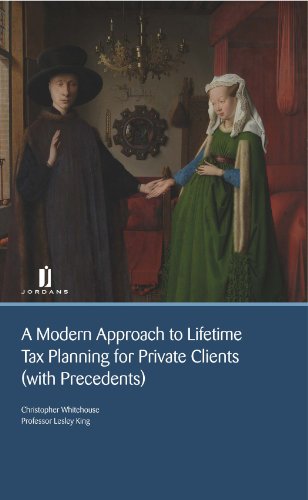 A Modern Approach to Lifetime Tax Planning for Private Clients (with Precedents) by Christopher Whitehouse, Lesley King
