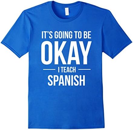 Men's It's Going to Be Okay I Teach Spanish Teacher Shirt Small Royal Blue