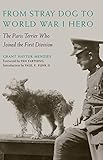 From Stray Dog to World War I Hero: The Paris Terrier Who Joined the First Division by Grant Hayter-Menzies, Paul E. Funk II