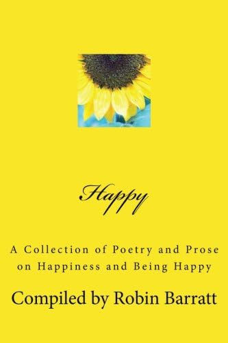 Happy: A Collection of Poetry and Prose on Happiness and Being Happy (Collections of Poetry and Prose Book 5)