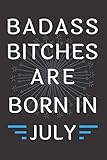 Badass Bitches Are Born In July: Journal, Funny Birthday present, Gag Gift for Your Best Friend - beautifully lined pages Notebook (B-day Month for her)