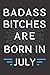 Badass Bitches Are Born In July: Journal, Funny Birthday present, Gag Gift for Your Best Friend - beautifully lined pages Notebook (B-day Month for her)