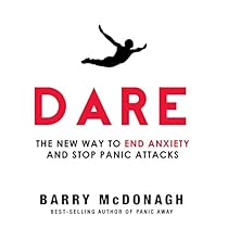 Dare: The New Way to End Anxiety and Stop Panic Attacks Fast Dare: The New Way to End Anxiety and Stop Panic Attacks Fast
