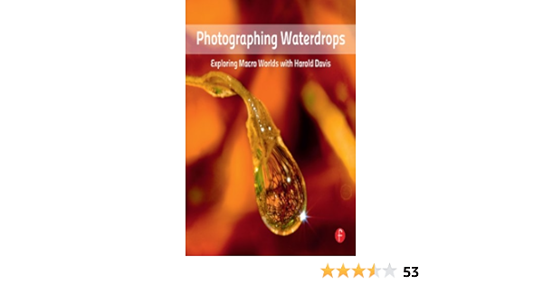Amazon Com Photographing Waterdrops Exploring Macro Worlds With Harold Davis Ebook Davis Harold Kindle Store