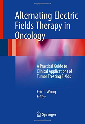 Alternating Electric Fields Therapy in Oncology: A Practical Guide to Clinical Applications of Tumor Treating FieldsFrom Springer