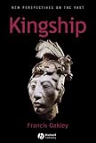 Kingship: The Politics of Enchantmant, Francis Oakley, 0631226966