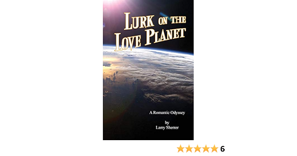 Lurk On The Love Planet A Romantic Odyssey Sherrer Larry L Amazon Com Books Lurk On The Love Planet A Romantic Odyssey Sherrer Larry L Amazon Com Books
