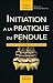 Initiation à la pratique du pendule - L'art et la manière en radiesthésie (French Edition) by