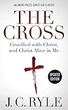 The Cross [Annotated, Updated]: Crucified with Christ, and Christ Alive in Me by J. C. Ryle