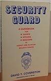 Security Guard : A Guidebook for Guards, Officers, Managers of Agency and In-House Security Forces, Coverston, David Y., 0936101008