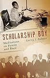 Scholarship Boy: Meditations on Family and Race by 