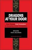 Dragons at Your Door: How Chinese Cost Innovation Is Disrupting Global Competition by Ming Zeng, Peter J. Williamson