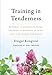 Training in Tenderness: Buddhist Teachings on Tsewa, the Radical Openness of Heart That Can Change the World