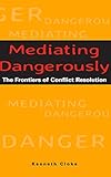 Mediating Dangerously: The Frontiers of Conflict Resolution by Kenneth Cloke