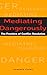 Mediating Dangerously: The Frontiers of Conflict Resolution by Kenneth Cloke