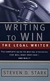Writing to Win: The Legal Writer: The Complete Guide to Writing Strategies That Will Make Your Case.. and Win It!
