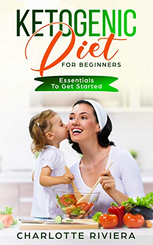 Ketogenic Diet For Beginners: Essentials To Get Started by Charlotte Riviera
