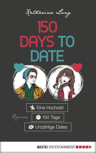 150 Days to Date: Eine Hochzeit - 150 Tage - unzählige Dates. Roman (German Edition)