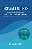 Dream Cruises: The Insider's Guide to Private Yacht Charter Vacations by Kim Kavin
