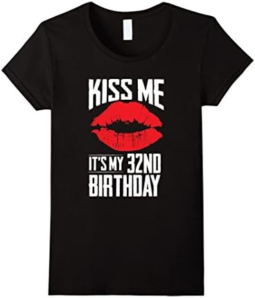 Women's Kiss Me It's My 32nd Birthday Funny 32 Years Old Gift Shirt Small Black
