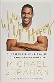 Wake Up Happy: The Dream Big, Win Big Guide to Transforming Your Life by Michael Strahan, Veronica Chambers