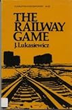 The Railway Game : A Study in Socio-Technological Obsolescence, Lukasiewicz, Julius, 0771099053