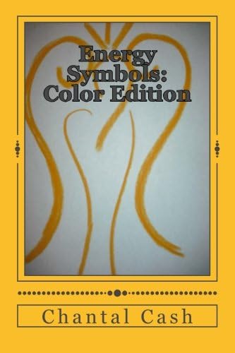 Energy Symbols: Color Edition: A New Dawn of Energetic Symbols &amp; Angelic Sigils For Every Day Use &amp; Purpose