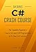 C#: C# Crash Course - The Complete Beginner's Course to Learn C# Programming in 15 Clear-Cut Lessons - Including Dozens of Practical Examples & Exercises (C# Series)