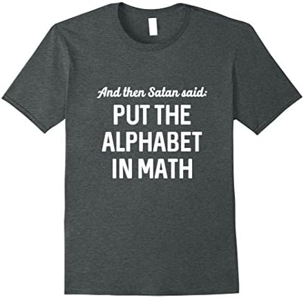 Mens And then Satan said Put the Alphabet in Math Humor T-shirt Medium Dark Heather