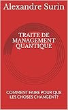 Image de TRAITE DE MANAGEMENT QUANTIQUE: COMMENT FAIRE POUR QUE LES CHOSES CHANGENT? (French Edition)