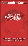 Image de TRAITE DE MANAGEMENT QUANTIQUE: COMMENT FAIRE POUR QUE LES CHOSES CHANGENT? (French Edition)