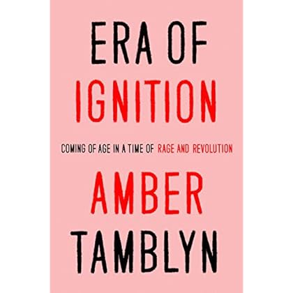 Era of Ignition: Coming of Age in a Time of Rage and Revolution Era of Ignition: Coming of Age in a Time of Rage and Revolution