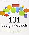 101 Design Methods: A Structured Approach for Driving Innovation in Your Organization