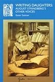 Writing Daughters: August Strindberg's Other Voices (Series A: Scandinavian Literary History and Cri by 