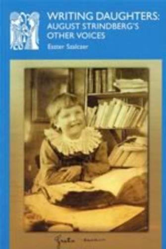 Writing Daughters: August Strindberg's Other Voices (Series A: Scandinavian Literary History and Cri by Eszter Szalczer