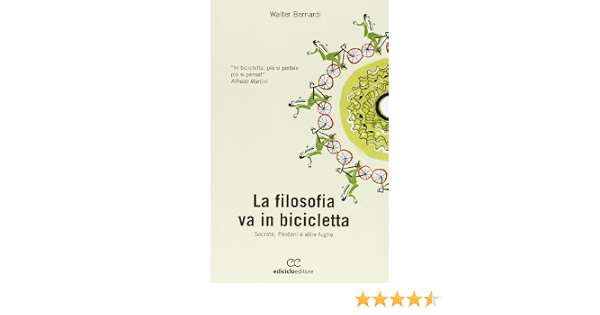 La filosofia va in bicicletta. Socrate, Pantani e altre fughe: Bernardi,  Walter: 9788865490877: Amazon.com: Books