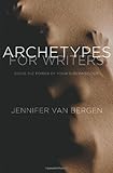 Archetypes for Writers: Using the Power of Your Subconscious by Jennifer Van Bergen