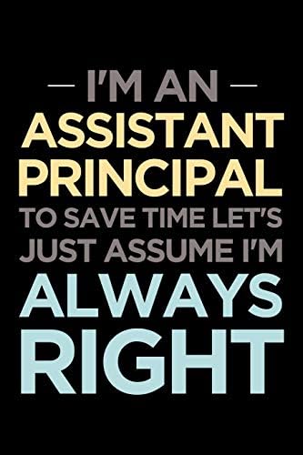 Assistant Principal Notebook: Blank lined journal: I'm an Assistant Principal, to save time let's just assume I'm always right Paperback – 19 Nov 2018