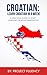 Croatian: Learn Croatian in a Week! Start Speaking Basic Croatian Immediately: The Ultimate Crash Co by Project Fluent