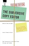 The Subversive Copy Editor, Second Edition: Advice from Chicago (or, How to Negotiate Good Relationships with Your Writers, Your Colleagues, and ... Guides to Writing, Editing, and Publishing)