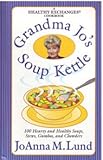 Grandma Jo's Soup Kettle: 100 Hearty and Healthy Soups, Stews, Gumbos, and Chowders ( A Healthy Exchanges Cookbook )
