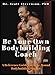 Be Your Own Bodybuilding Coach: A Reference Guide For Year-Round Bodybuilding Success