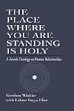 The Place Where You are Standing is Holy: A Jewish Theology on Human Relationships