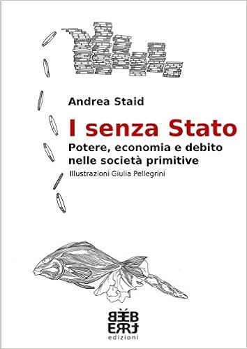 Andrea Staid - I senza Stato. Potere, economia e debito nelle società primitive (2015)