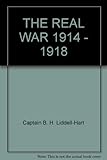 Front cover for the book Real War 1914-1918 by Captain B.H. Liddell Hart