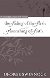 The Fading of the Flesh and the Flourishing of Faith (Puritan Treasures for Today) by George Swinnock