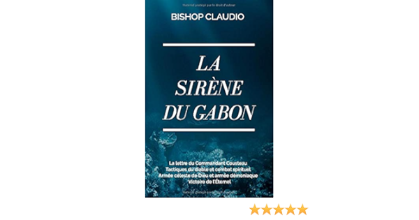 La Sirene Du Gabon La Lettre Du Commandant Cousteau Tactiques Du Diable Et Combat Spirituel Armee Celeste De Dieu Et Armee Demoniaque Victoire De L Eternel French Edition Claudio Bishop La Sirene Du Gabon La Lettre Du Commandant Cousteau Tactiques Du Diable Et Combat Spirituel Armee Celeste De Dieu Et Armee Demoniaque Victoire De L Eternel French Edition Claudio Bishop